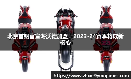 北京首钢官宣海沃德加盟，2023-24赛季将成新核心