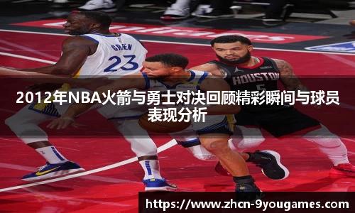 2012年NBA火箭与勇士对决回顾精彩瞬间与球员表现分析